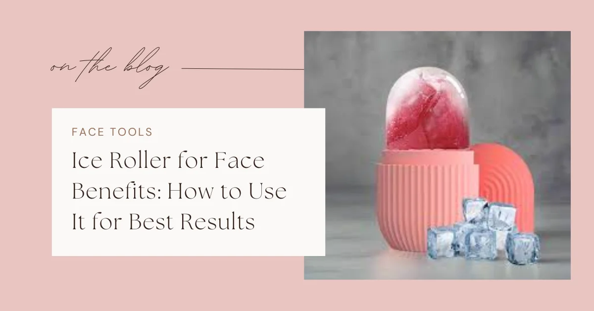 Ice Roller for Face Benefits How to Use It for Best Results